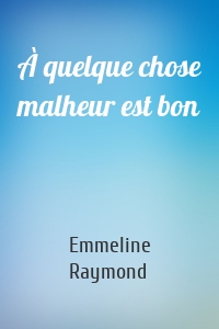 À quelque chose malheur est bon