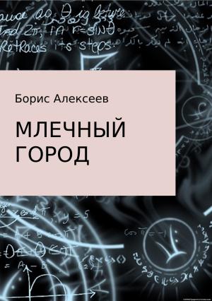 Обложка книги «Млечный город» — Борис Алексеев