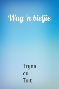 Wag 'n bietjie