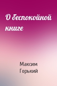 Максим Горький - О беспокойной книге