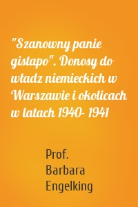 "Szanowny panie gistapo". Donosy do władz niemieckich w Warszawie i okolicach w latach 1940- 1941