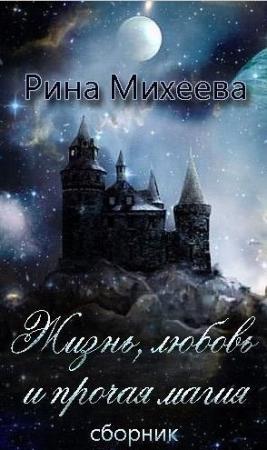 Обложка книги «Жизнь, любовь и прочая магия (сборник) (СИ)» — Рина Михеева