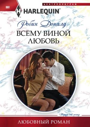 Обложка книги «Всему виной любовь» — Робин Доналд