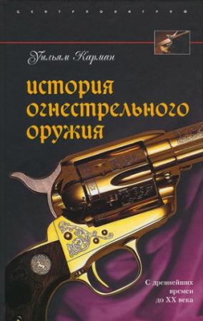 Обложка книги «История огнестрельного оружия. С древнейших времен до XX века» — Уильям Карман