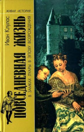 Обложка книги «Повседневная жизнь в замках Луары в эпоху Возрождения» — Иван Клулас