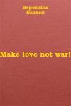 Вероника Батхен - Make love not war!
