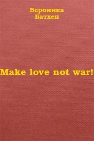 Обложка книги «Make love not war!» — Вероника Батхен