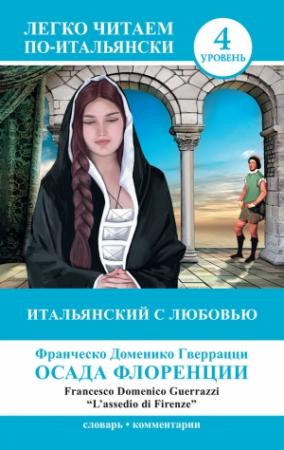 Обложка книги «Итальянский с любовью. Осада Флоренции / L'assedio di Firenze» — Франческо Доменико Гверрацци, А. Куняева