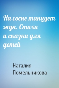 На сосне танцует жук. Стихи и сказки для детей