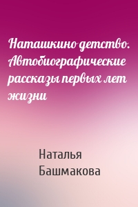 Наташкино детство. Автобиографические рассказы первых лет жизни