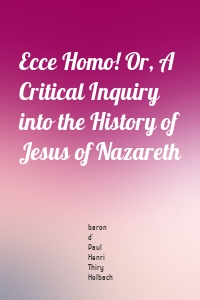 Ecce Homo! Or, A Critical Inquiry into the History of Jesus of Nazareth