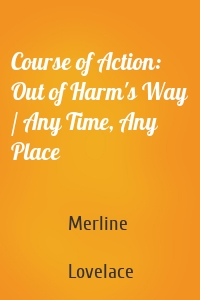 Course of Action: Out of Harm's Way / Any Time, Any Place