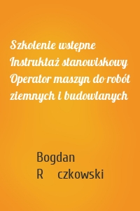 Szkolenie wstępne Instruktaż stanowiskowy Operator maszyn do robót ziemnych i budowlanych