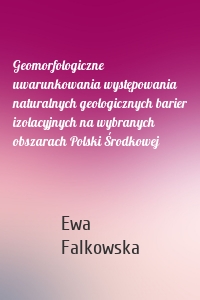 Geomorfologiczne uwarunkowania występowania naturalnych geologicznych barier izolacyjnych na wybranych obszarach Polski Środkowej