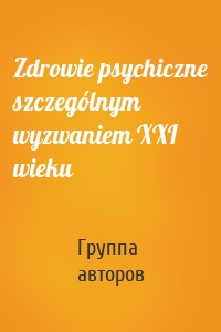 Zdrowie psychiczne szczególnym wyzwaniem XXI wieku