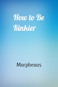 How to Be Kinkier