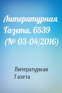 Литературная Газета, 6539 (№ 03-04/2016)