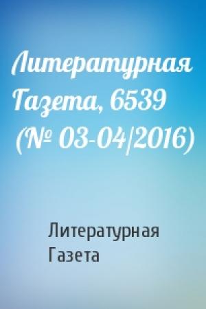 Обложка книги «Литературная Газета, 6539 (№ 03-04/2016)» — Литературная Газета