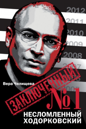 Обложка книги «Заключенный №1. Несломленный Ходорковский» — Вера Челищева