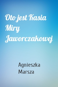 Oto jest Kasia Miry Jaworczakowej