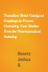 Transition Metal-Catalyzed Couplings in Process Chemistry. Case Studies From the Pharmaceutical Industry