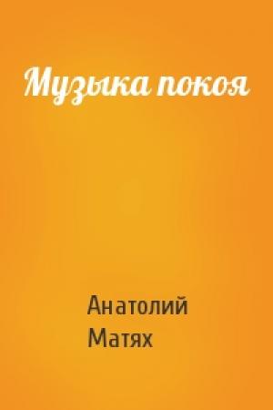 Обложка книги «Музыка покоя» — Анатолий Матях