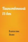 Валентин Янин - Таинственный 15 век