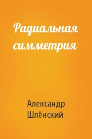 Обложка книги «Радиальная симметрия» — Александр Семёнович Шлёнский