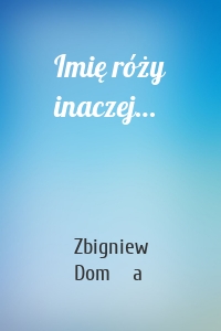 Imię róży inaczej…