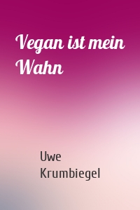 Vegan ist mein Wahn