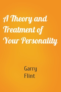 A Theory and Treatment of Your Personality