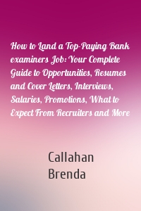 How to Land a Top-Paying Bank examiners Job: Your Complete Guide to Opportunities, Resumes and Cover Letters, Interviews, Salaries, Promotions, What to Expect From Recruiters and More