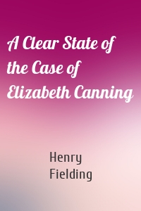 A Clear State of the Case of Elizabeth Canning