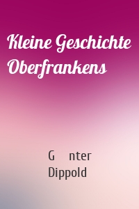 Kleine Geschichte Oberfrankens