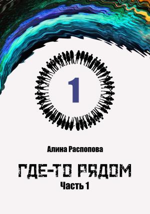 Обложка книги «Где-то рядом. Часть 1» — Алина Распопова