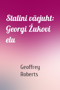 Stalini väejuht: Georgi Žukovi elu