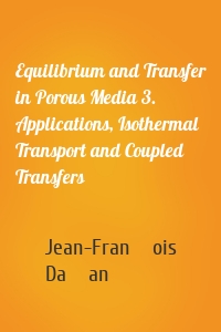 Equilibrium and Transfer in Porous Media 3. Applications, Isothermal Transport and Coupled Transfers