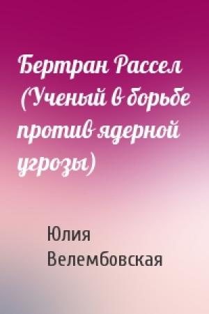 Обложка книги «Бертран Рассел (Ученый в борьбе против ядерной угрозы)» — Юлия Велембовская