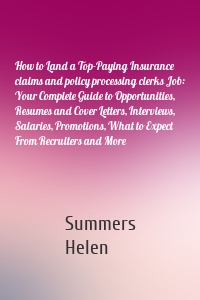 How to Land a Top-Paying Insurance claims and policy processing clerks Job: Your Complete Guide to Opportunities, Resumes and Cover Letters, Interviews, Salaries, Promotions, What to Expect From Recruiters and More