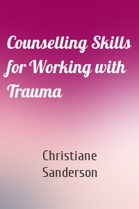 Counselling Skills for Working with Trauma