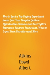 How to Land a Top-Paying Department heads Job: Your Complete Guide to Opportunities, Resumes and Cover Letters, Interviews, Salaries, Promotions, What to Expect From Recruiters and More