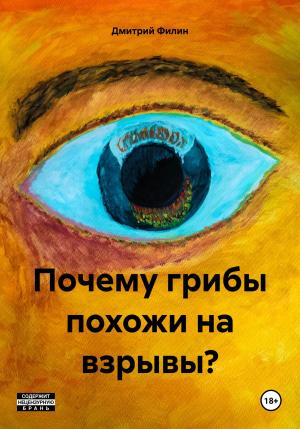 Обложка книги «Почему грибы похожи на взрывы?» — Дмитрий Филин