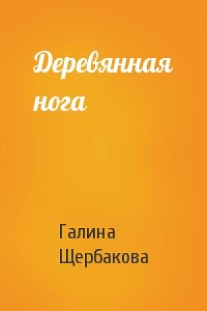 Обложка книги «Деревянная нога» — Галина Щербакова