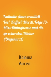 Nathalie Ames ermittelt - Tee? Kaffee? Mord!, Folge 13: Miss Rittinghouse und die sprechenden Bücher (Ungekürzt)