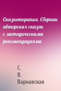 Сказкотерапия. Сборник авторских сказок с методическими рекомендациями