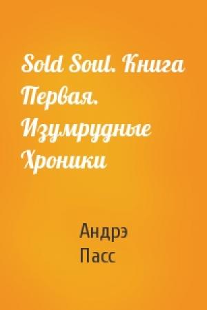 Обложка книги «Sold Soul. Книга Первая. Изумрудные Хроники» — Андрэ Пасс