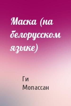 Обложка книги «Маска (на белорусском языке)» — Ги де Мопассан