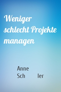 Weniger schlecht Projekte managen