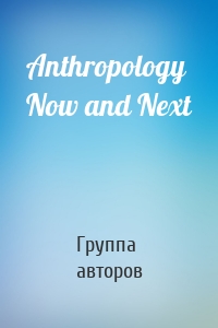 Anthropology Now and Next