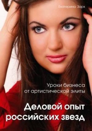 Обложка книги «Уроки бизнеса от артистической элиты. Деловой опыт российских звезд» — Екатерина Зарх